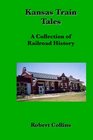 Kansas Train Tales A Collection Of Railroad History