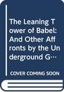 The Leaning Tower of Babel And Other Affronts by the Underground Grammarian