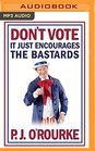 Don't Vote  It Just Encourages the Bastards