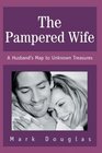 The Pampered Wife : A Husband's Map to Unknown Treasures