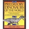 Predatory Dinosaurs of the World A Complete Illustrated Guide