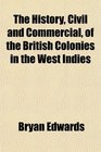 The History Civil and Commercial of the British Colonies in the West Indies