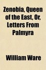 Zenobia Queen of the East Or Letters From Palmyra