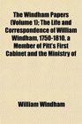 The Windham Papers  The Life and Correspondence of William Windham 17501810 a Member of Pitt's First Cabinet and the Ministry of