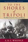 To the Shores of Tripoli The Birth of the US Navy and Marines