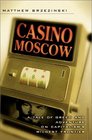 Casino Moscow  A Tale of Greed and Adventure on Capitalism's Wildest Frontier