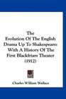 The Evolution Of The English Drama Up To Shakespeare With A History Of The First Blackfriars Theater