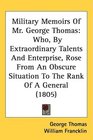 Military Memoirs Of Mr George Thomas Who By Extraordinary Talents And Enterprise Rose From An Obscure Situation To The Rank Of A General