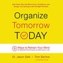 Organize Tomorrow Today 8 Ways to Retrain Your Mind to Optimize Performance at Work and in Life Library Edition
