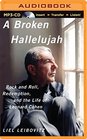 A Broken Hallelujah Rock and Roll Redemption and the Life of Leonard Cohen