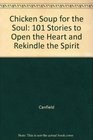 Chicken Soup for the Soul 101 Stories to Open the Heart and Rekindle the Spirit