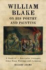 William Blake on His Poetry and Painting A Study of a Descriptive Catalogue Other Prose Writings and Jerusalem