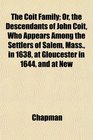 The Coit Family Or the Descendants of John Coit Who Appears Among the Settlers of Salem Mass in 1638 at Gloucester in 1644 and at New