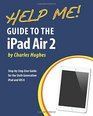 Help Me Guide to the iPad Air 2 StepbyStep User Guide for the Sixth Generation iPad and iOS 8