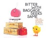 Bitter with Baggage Seeks Same The Life and Times of Some Chickens