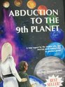 Abduction to the Ninth Planet  A True Report by the Author Who Was Physically Abducted to Another Planet