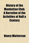 History of the Manhattan Club A Narrative of the Activities of Half a Century