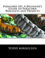 Paracord 101 A Beginner's Guide to Paracord Bracelets and Projects