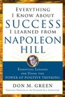 Everything I Know About Success I Learned from Napoleon Hill Essential Lessons for Using the Power of Positive Thinking
