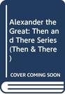 Alexander the Great Then and There Series