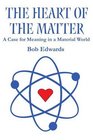 The Heart of the Matter A Case for Meaning in a Material World