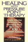 Healing Yourself with Pressure Point Therapy : Simple, Effective Techniques for Massaging Away More Than 100 Annoying Ailments