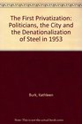 The First Privatization Politicians the City and the Denationalization of Steel in 1953
