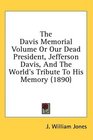 The Davis Memorial Volume Or Our Dead President Jefferson Davis And The World's Tribute To His Memory