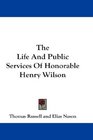 The Life And Public Services Of Honorable Henry Wilson