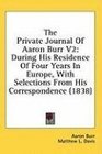 The Private Journal Of Aaron Burr V2 During His Residence Of Four Years In Europe With Selections From His Correspondence