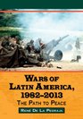 Wars of Latin America 19822013 The Path to Peace