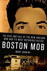 Boston Mob The Rise and Fall of the New England Mob and Its Most Notorious Killer