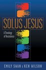 Solus Jesus A Theology of Resistance