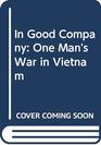In Good Company One Man's War in Vietnam