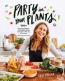 Party in Your Plants 100 PlantBased Recipes and ProblemSolving Strategies to Help You Eat Healthier