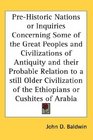 PreHistoric Nations or Inquiries Concerning Some of the Great Peoples and Civilizations of Antiquity and their Probable Relation to a still Older Civilization of the Ethiopians or Cushites of Arabia
