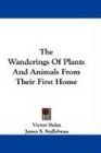 The Wanderings Of Plants And Animals From Their First Home
