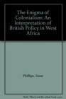 The Enigma of Colonialism An Interpretation of British Policy in West Africa