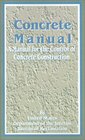 Concrete Manual A Manual for the Control of Concrete Construction