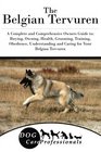 The Belgian Tervuren A Complete and Comprehensive Owners Guide to Buying Owning Health Grooming Training Obedience Understanding and Caring  to Caring for a Dog from a Puppy to Old Age
