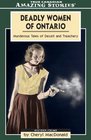 Deadly Women of Ontario Murderous Tales of Deceit and Treachery