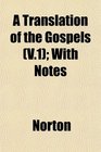 A Translation of the Gospels  With Notes