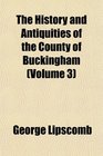 The History and Antiquities of the County of Buckingham