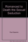 Romanced to Death the Sexual Seduction