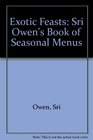 Exotic Feasts Sri Owen's Book of Seasonal Menus