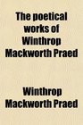 The poetical works of Winthrop Mackworth Praed