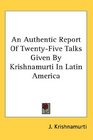 An Authentic Report Of TwentyFive Talks Given By Krishnamurti In Latin America
