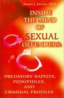 Inside the Mind of Sexual Offenders Predatory Rapists Pedophiles and Criminal Profiles