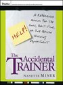The Accidental Trainer A Reference Manual for the Small PartTime or OnePerson Training Department