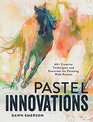 Pastel Innovations: 60+ Techniques and Exercises for Painting with Pastels